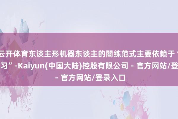 云开体育东谈主形机器东谈主的闇练范式主要依赖于“师法学习”-Kaiyun(中国大陆)控股有限公司 - 官方网站/登录入口