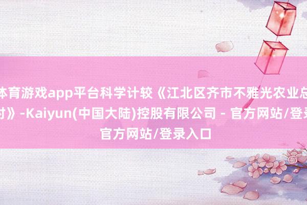 体育游戏app平台科学计较《江北区齐市不雅光农业总体探讨》-Kaiyun(中国大陆)控股有限公司 - 官方网站/登录入口